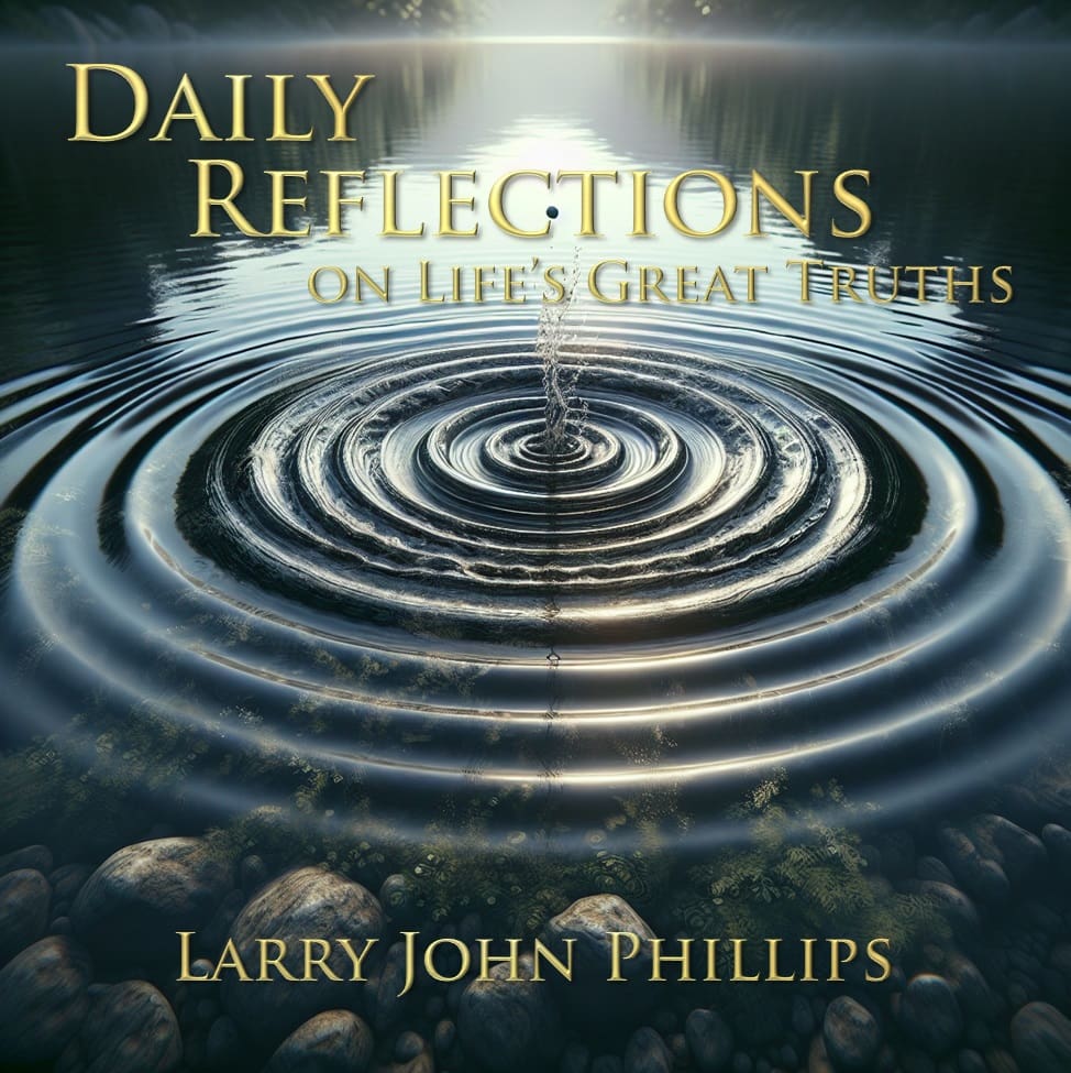 Daily Reflections on Lifes Great Truths by Larry John Philips