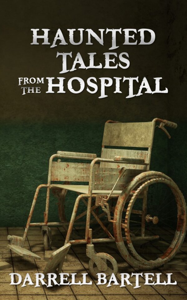 Haunted Tales from the Hospital by darrell bartell